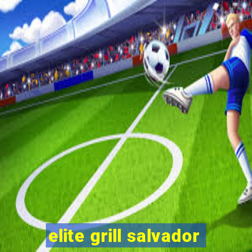 elite grill salvador